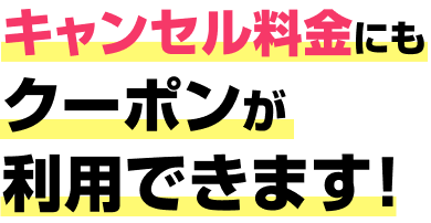 急な病気や事故・台風も安心 キャンセル料金にもクーポンが利用できます！
