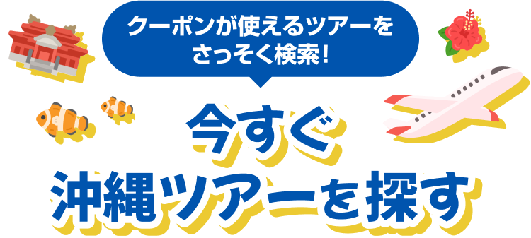 クーポンが使えるツアーをさっそく検索！今すぐ沖縄ツアーを探す
